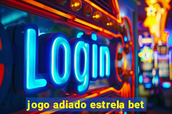 jogo adiado estrela bet